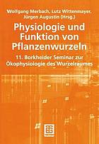 Physiologie und Funktion von Pflanzenwurzeln : 11. Borkheider Seminar zur Ökophysiologie des Wurzelraumes Wissenschaftliche Arbeitstagung in Schmerwitz/Brandenburg vom 25. bis 27. September 2000.