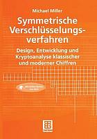 Symmetrische Verschlüsselungsverfahren : Design, Entwicklung und Kryptoanalyse klassischer und moderner Chiffren