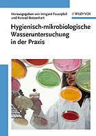 Hygienisch-mikrobiologische Wasseruntersuchung in der Praxis : Nachweismethoden, Bewertungskriterien, Qualitätssicherung, Normen