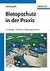 Biotopschutz in der Praxis : Grundlagen - Planung - Handlungsmöglichkeiten