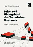 Lehr- und Übungsbuch der technischen Mechanik Bd. 3. Kinematik, Kinetik : mit 100 Beispielen und 100 Übungsaufgaben