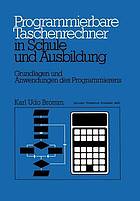 Programmierbare Taschenrechner in Schule und Ausbildung Grundlagen u. Anwendungen d. Programmierens ; mit über 50 Programmen