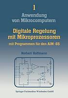 Digitale Regelung mit Mikroprozessoren : mit 7 Tabellen und umfangreichem Programmteil für den Mikrocomputer AIM-65 : (ca. 50 Struktogramme)