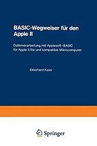 BASIC-Wegweiser für den Apple II Datenverarbeitung mit Applesoft-BASIC für Apple II/IIe u. kompatible Mikrocomputer