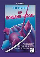 100 Rezepte für Borland Pascal : Programmiertips mit Pfiff für Einsteiger und Fortgeschrittene