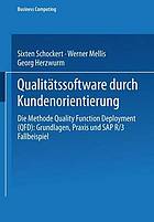 Qualitätssoftware durch Kundenorientierung : Die Methode Quality Function Deployment (QFD): Grundlagen, Praxis und SAP® R/3® Fallbeispiel