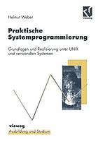 Praktische Systemprogrammierung : Grundlagen und Realisierung unter UNIX und verwandten Systemen