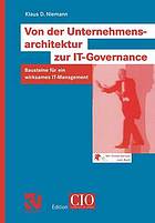 Von der Unternehmensarchitektur zur IT-Governance : Bausteine für ein wirksames IT-Management