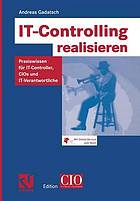 IT-Controlling realisieren Praxiswissen für IT-Controller, CIOs und IT-Verantwortliche ; [mit Online-Service zum Buch]