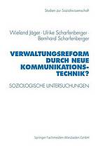 Verwaltungsreform durch neue Kommunikationstechnik? : soziologische Untersuchungen am Beispiel Schriftgutverwaltung