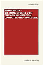 Mediamatik : die Konvergenz von Telekommunikation, Computer und Rundfunk