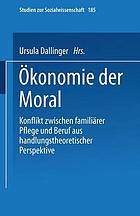 Ökonomie der Moral : Konflikt zwischen familiärer Pflege und Beruf aus handlungstheoretischer Perspektive