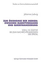 Zur Ökonomie der Medien: Zwischen Marktversagen und Querfinanzierung : von J.W. Goethe bis zum Nachrichtenmagazin Der Spiegel