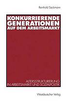 Konkurrierende Generationen auf dem Arbeitsmarkt Altersstrukturierung in Arbeitsmarkt und Sozialpolitik