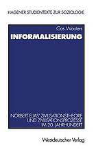 Informalisierung : Norbert Elias' Zivilisationstheorie und Zivilisationsprozesse im 20. Jahrhundert