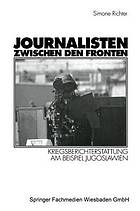 Journalisten zwischen den Fronten : Kriegsberichterstattung am Beispiel Jugoslawien