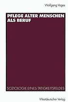 Pflege alter Menschen als Beruf : Soziologie eines Tätigkeitsfeldes
