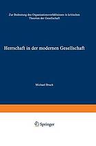 Herrschaft in der modernen Gesellschaft : zur Bedeutung des Organisationsverhältnisses in kritischen Theorien der Gesellschaft