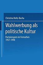 Wahlwerbung als politische Kultur : Parteienspots im Fernsehen 1957-1998