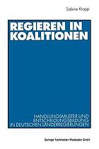 Regieren in Koalitionen Handlungsmuster und Entscheidungsbildung in deutschen Länderregierungen