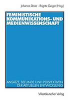 Feministische Kommunikations- und Medienwissenschaft : Ansätze, Befunde und Perspektiven der aktuellen Entwicklung