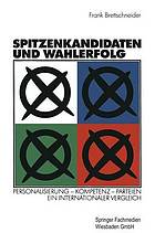 Spitzenkandidaten und Wahlerfolg Personalisierung - Kompetenz - Parteien ; ein internationaler Vergleich