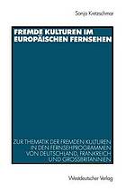 Fremde Kulturen im europäischen Fernsehen : Zur Thematik der fremden Kulturen in den Fernsehprogrammen von Deutschland, Frankreich und Großbritannien