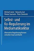 Selbst- und Ko-Regulierung im Mediamatiksektor : alternative Regulierungsformen zwischen Staat und Markt