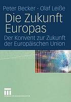 Die Zukunft Europas : der Konvent zur Zukunft der Europäischen Union