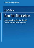 Den Tod überleben Deuten und Handeln im Hinblick auf das Sterben eines Anderen