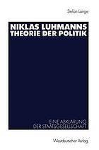 Niklas Luhmanns. Theorie der politik : eine abklärung der staatsgesellschaft