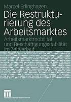 Die Restrukturierung des Arbeitsmarktes Arbeitsmarktmobilität und Beschäftigungsstabilität im Zeitverlauf