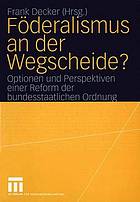 Föderalismus an der Wegscheide? Optionen und Perspektiven einer Reform der bundesstaatlichen Ordnung