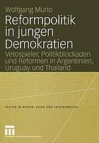 Reformpolitik in jungen Demokratien Vetospieler, Politikblockaden und Reformen in Argentinien, Uruguay und Thailand