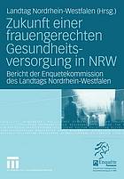 Zukunft einer frauengerechten Gesundheitsversorgung in NRW Bericht der Enquetekommission des Landtags Nordrhein-Westfalen