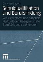 Schulqualifikation und Berufsfindung : wie Geschlecht und nationale Herkunft den Übergang in die Berufsbildung strukturieren