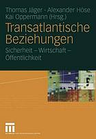 Transatlantische Beziehungen : Sicherheit, Wirtschaft, Öffentlichkeit