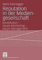 Reputationskonstitution, Issues Monitoring und Issues Management in der Mediengesellschaft : eine theoretische und empirische Untersuchung mit besonderer Berücksichtigung ökonomischer Organisationen