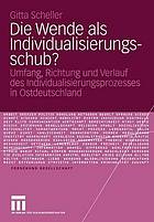 Die Wende als Individualisierungsschub? Umfang, Richtung und Verlauf des Individualisierungsprozesses in Ostdeutschland