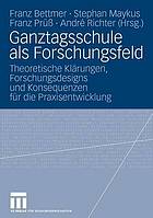 Ganztagsschule als Forschungsfeld : theoretische Klärungen, Forschungsdesigns und Konsequenzen für die Praxisentwicklung