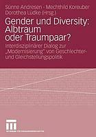 Gender and Diversity: Albtraum oder Traumpaar : interdisziplinärer Dialog "Modernisierung" von Geschlechter- und Gleichstellungspolitik