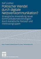 Politischer Wandel durch digitale Netzwerkkommunikation? : strategische Anwendung neuer Kommunikationstechnologien durch kanadische Parteien und Interessengruppen