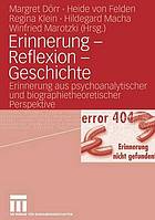 Erinnerung, Reflexion, Geschichte : Erinnerung aus psychoanalytischer und biographietheoretischer Perspektive