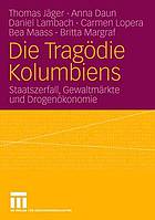 Die Tragödie Kolumbiens : Staatszerfall, Gewaltmärkte und Drogenökonomie