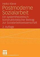 Postmoderne Sozialarbeit : Ein systemtheoretisch-konstruktivistischer Beitrag zur Sozialarbeitswissenschaft