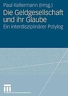 Die Geldgesellschaft und ihr Glaube ein interdisziplinärer Polylog