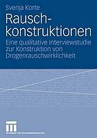 Rauschkonstruktionen : eine qualitative Interviewstudie zur Konstruktion von Drogenrauschwirklichkeit