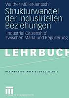 Strukturwandel der industriellen Beziehungen : 'Industrial Citizenship' zwischen Markt und Regulierung