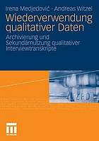 Wiederverwendung qualitativer Daten : Archivierung und Sekundärnutzung qualitativer Interviewtranskripte