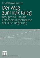 Der Weg zum Irak-Krieg : Groupthink und die Entscheidungsprozesse der Bush-Regierung